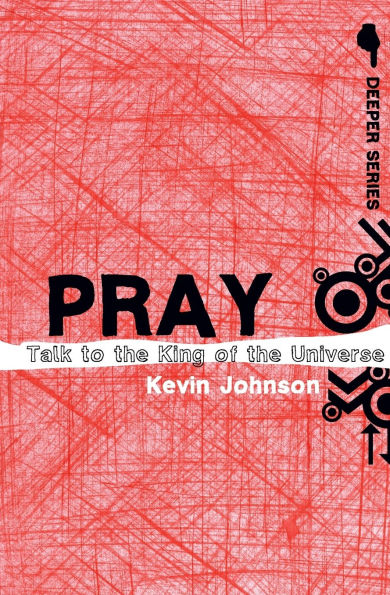 Pray: Talk to the King of the Universe