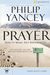 Title: Prayer Bible Study Participant's Guide: Six Sessions on Our Relationship with God, Author: Philip Yancey