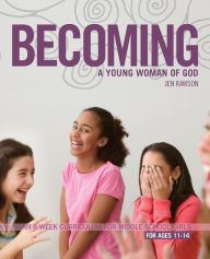Title: Becoming a Young Woman of God: An 8-Week Curriculum for Middle School Girls, Author: Jen Rawson