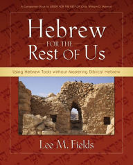 Title: Hebrew for the Rest of Us: Using Hebrew Tools without Mastering Biblical Hebrew, Author: Lee M. Fields