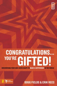 Title: Congratulations . You're Gifted!: Discovering Your God-Given Shape to Make a Difference in the World, Author: Doug Fields