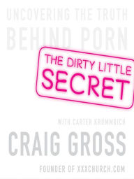 Title: The Dirty Little Secret: Uncovering the Truth Behind Porn, Author: Carter Krummrich