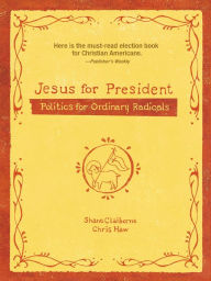 Title: Jesus for President: Politics for Ordinary Radicals, Author: Shane Claiborne