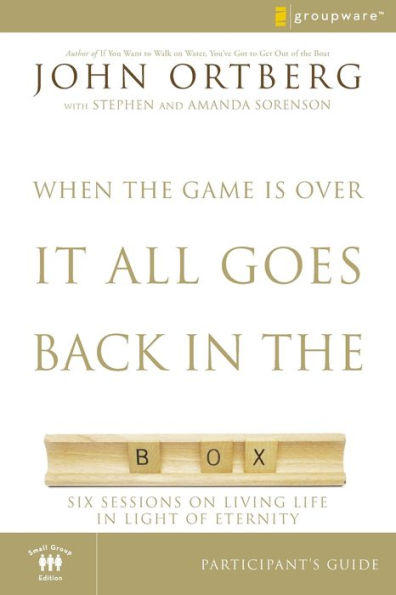 When the Game Is Over, It All Goes Back in the Box Bible Study Participant's Guide: Six Sessions on Living Life in the Light of Eternity