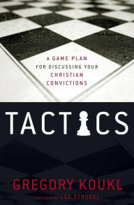 Title: Tactics: A Game Plan for Discussing Your Christian Convictions, Author: Gregory Koukl