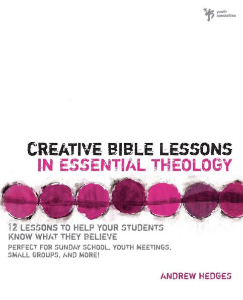 Creative Bible Lessons Essential Theology: 12 to Help Your Students Know What They Believe