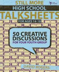 Title: Still More High School Talksheets: 50 Creative Discussions for Your Youth Group, Author: David W. Rogers