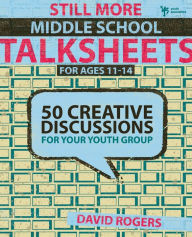 Title: Still More Middle School Talksheets: 50 Creative Discussions for Your Youth Group, Author: David W. Rogers