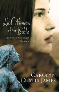 Title: Lost Women of the Bible: The Women We Thought We Knew, Author: Carolyn Custis James