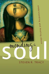 Title: Mending the Soul: Understanding and Healing Abuse, Author: Steven R. Tracy