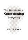 The Sacredness of Questioning Everything