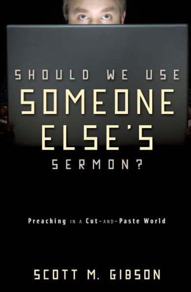 Should We Use Someone Else's Sermon?: Preaching a Cut-and-Paste World