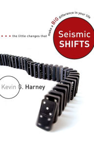 Title: Seismic Shifts: The Little Changes That Make a Big Difference in Your Life, Author: Kevin G. Harney