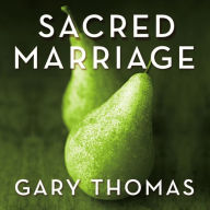 Title: Sacred Marriage: What If God Designed Marriage to Make Us Holy More Than to Make Us Happy?, Author: Gary L. Thomas