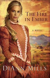 Title: The Fire in Ember: A Novel, Author: DiAnn Mills