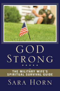 Title: God Strong: The Military Wife's Spiritual Survival Guide, Author: Sara Horn