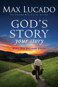 Title: God's Story, Your Story: When His Becomes Yours, Author: Max Lucado
