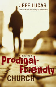 Title: Creating a Prodigal-Friendly Church, Author: Jeff Lucas