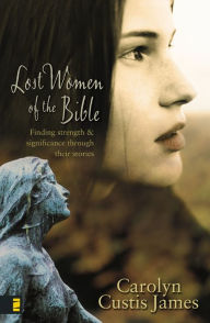 Title: Lost Women of the Bible: Finding Strength and Significance through Their Stories, Author: Carolyn Custis James