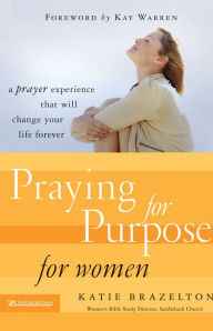 Title: Praying for Purpose for Women: A Prayer Experience That Will Change Your Life Forever, Author: Katherine Brazelton