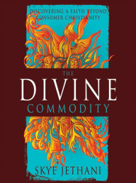 Title: The Divine Commodity: Discovering a Faith Beyond Consumer Christianity, Author: Skye Jethani