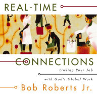 Title: Real-Time Connections: Linking Your Job with God's Global Work, Author: Bob Roberts Jr.