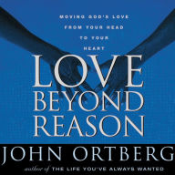 Title: Love Beyond Reason: Moving God's Love from Your Head to Your Heart, Author: John Ortberg