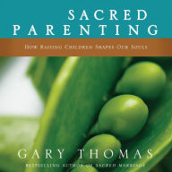 Title: Sacred Parenting: How Raising Children Shapes Our Souls, Author: Gary L. Thomas