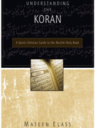 Title: Understanding the Koran: A Quick Christian Guide to the Muslim Holy Book, Author: Mateen Elass