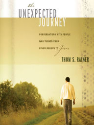 Title: The Unexpected Journey: Conversations with People Who Turned from Other Beliefs to Jesus, Author: Thom S. Rainer