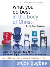 Title: What You Do Best in the Body of Christ: Discover Your Spiritual Gifts, Personal Style, and God-Given Passion, Author: Bruce L. Bugbee