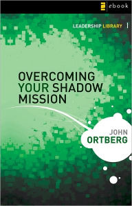 Title: Overcoming Your Shadow Mission, Author: John Ortberg