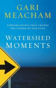 Title: Watershed Moments: Turning Points that Change the Course of Our Lives, Author: Gari Meacham