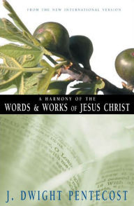 Title: A Harmony of the Words and Works of Jesus Christ, Author: J. Dwight Pentecost