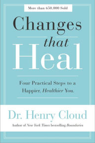 Title: Changes That Heal: The Four Shifts That Make Everything Better...And That Everyone Can Do, Author: Henry Cloud