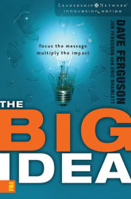 Title: The Big Idea: Focus the Message---Multiply the Impact, Author: Dave Ferguson