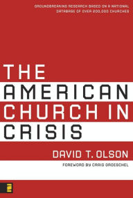 Title: The American Church in Crisis: Groundbreaking Research Based on a National Database of over 200,000 Churches, Author: David T. Olson