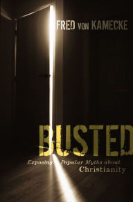Title: Busted: Exposing Popular Myths about Christianity, Author: Fred von Kamecke