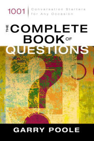 Title: The Complete Book of Questions: 1001 Conversation Starters for Any Occasion, Author: Garry D. Poole