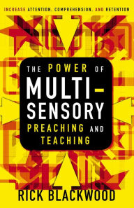 Title: The Power of Multisensory Preaching and Teaching: Increase Attention, Comprehension, and Retention, Author: Rick Blackwood