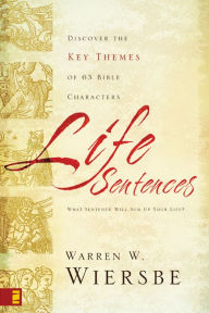 Title: Life Sentences: Discover the Key Themes of 63 Bible Characters, Author: Warren W. Wiersbe