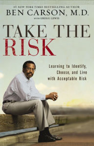 Title: Take the Risk: Learning to Identify, Choose, and Live with Acceptable Risk, Author: Ben Carson