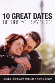 Title: 10 Great Dates Before You Say 'I Do', Author: David and Claudia Arp