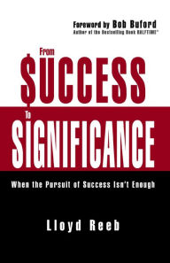 Title: From Success to Significance: When the Pursuit of Success Isn't Enough, Author: Lloyd Reeb