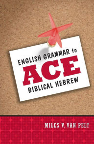 Title: English Grammar to Ace Biblical Hebrew, Author: Miles V. Van Pelt