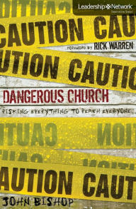 Title: Dangerous Church: Risking Everything to Reach Everyone, Author: John Bishop