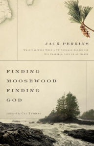 Title: Finding Moosewood, Finding God: What Happened When a TV Newsman Abandoned His Career for Life on an Island, Author: Jack Perkins