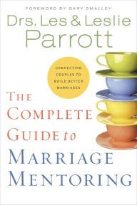 Title: The Complete Guide to Marriage Mentoring: Connecting Couples to Build Better Marriages, Author: Les and Leslie Parrott