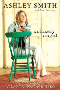 Title: Unlikely Angel: The Untold Story of the Atlanta Hostage Hero, Author: Ashley Smith