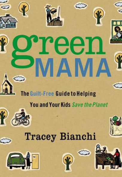 Green Mama: the Guilt-Free Guide to Helping You and Your Kids Save Planet